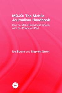 Cover image for MOJO: The Mobile Journalism Handbook: How to Make Broadcast Videos with an iPhone or iPad