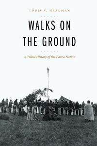 Cover image for Walks on the Ground: A Tribal History of the Ponca Nation