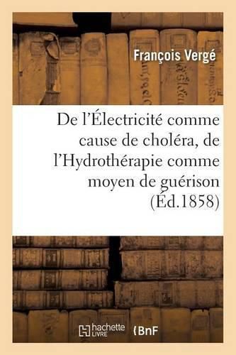 Cover image for de l'Electricite Comme Cause de Cholera, de l'Hydrotherapie Comme Moyen de Guerison