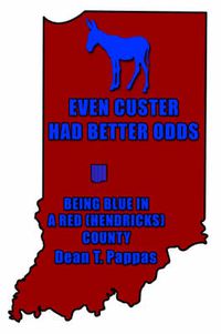 Cover image for Even Custer Had Better Odds: Being Blue in a Red (Hendricks) County