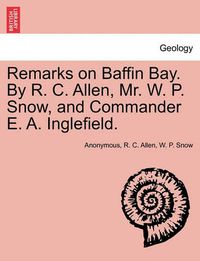 Cover image for Remarks on Baffin Bay. by R. C. Allen, Mr. W. P. Snow, and Commander E. A. Inglefield.