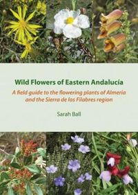 Cover image for Wild Flowers of Eastern Andalucia: A Field Guide to the Flowering Plants of Almeria and the Sierra De Los Filabres Region