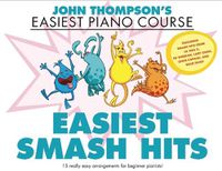 Cover image for John Thompson's Easiest Smash Hits: John Thompson's Easiest Piano Course - 15 Really Easy Arrangements for Beginner Pianists!