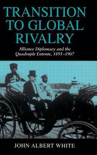 Cover image for Transition to Global Rivalry: Alliance Diplomacy and the Quadruple Entente, 1895-1907