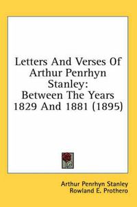 Cover image for Letters and Verses of Arthur Penrhyn Stanley: Between the Years 1829 and 1881 (1895)