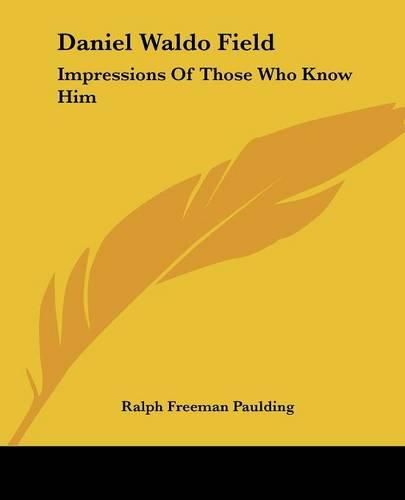 Cover image for Daniel Waldo Field Daniel Waldo Field: Impressions of Those Who Know Him Impressions of Those Who Know Him