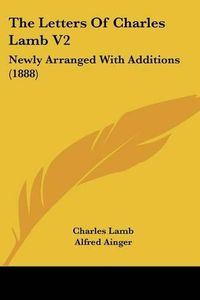 Cover image for The Letters of Charles Lamb V2: Newly Arranged with Additions (1888)