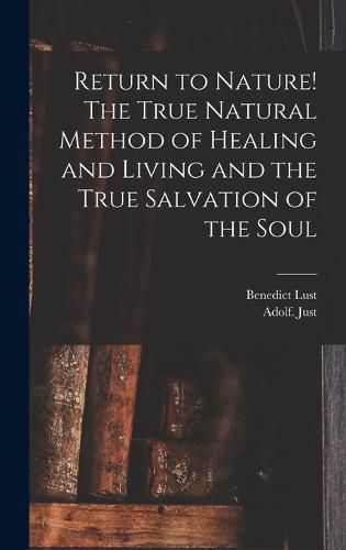 Cover image for Return to Nature! The True Natural Method of Healing and Living and the True Salvation of the Soul