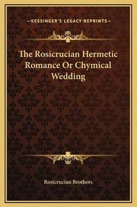 Cover image for The Rosicrucian Hermetic Romance or Chymical Wedding