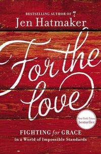 Cover image for For the Love: Fighting for Grace in a World of Impossible Standards