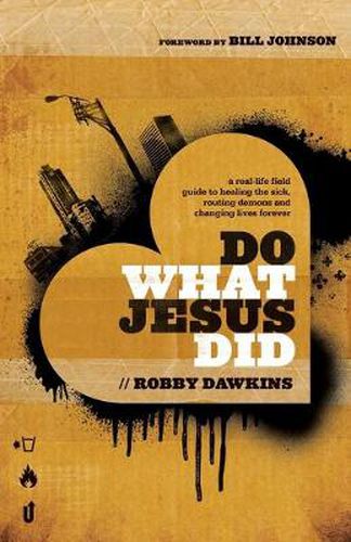 Cover image for Do What Jesus Did - A Real-Life Field Guide to Healing the Sick, Routing Demons and Changing Lives Forever