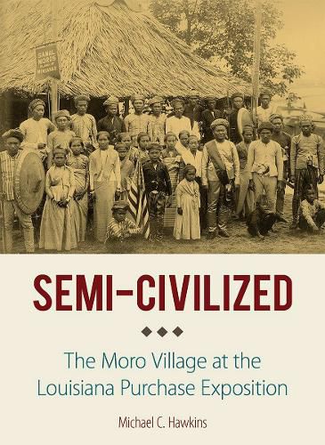 Cover image for Semi-Civilized: The Moro Village at the Louisiana Purchase Exposition