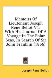 Cover image for Memoirs of Lieutenant Joseph Rene Bellot V1: With His Journal of a Voyage in the Polar Seas, in Search of Sir John Franklin (1855)