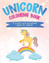 Cover image for Unicorn Colouring Book: 25 Pictures with Motivational Quotes for Children