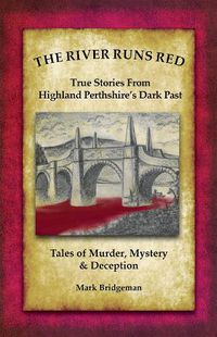 Cover image for The River Runs Red: Stories from Highland Perthshire's Dark past