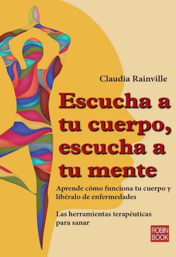 Cover image for Escucha a Tu Cuerpo, Escucha a Tu Mente: Aprende Como Funciona Tu Cuerpo Y Liberalo de Enfermedades