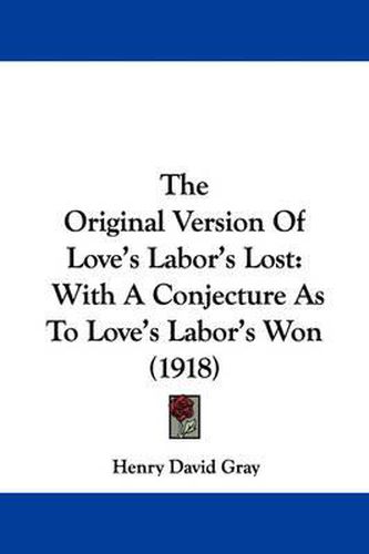 The Original Version of Love's Labor's Lost: With a Conjecture as to Love's Labor's Won (1918)