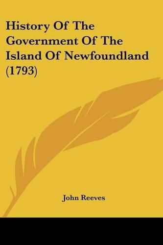 Cover image for History Of The Government Of The Island Of Newfoundland (1793)