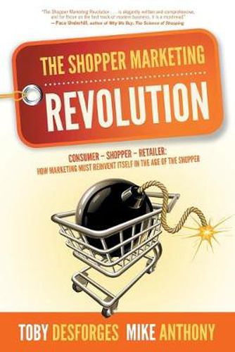 Cover image for The Shopper Marketing Revolution: Consumer - Shopper - Retailer: How Marketing Must Reinvent Itself in the Age of the Shopper