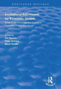 Cover image for Institutional Adjustment for Economic Growth: Small Scale Industries and Economic Transition in Asia and Africa