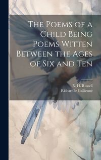 Cover image for The Poems of a Child Being Poems Witten Between the Ages of Six and Ten