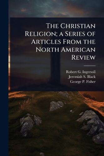 Cover image for The Christian Religion; a Series of Articles From the North American Review