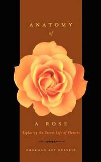 Cover image for Anatomy of a Rose: Exploring the Secret Life of Flowers