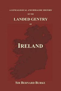 Cover image for A Genealogical and Heraldic History of the Landed Gentry of Ireland (Paperback)