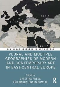 Cover image for Plural and Multiple Geographies of Modern and Contemporary Art in East-Central Europe