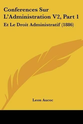 Conferences Sur L'Administration V2, Part 1: Et Le Droit Administratif (1886)