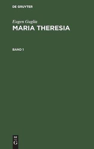 Eugen Guglia: Maria Theresia. Band 1