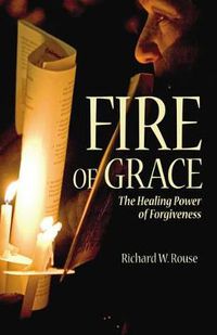 Cover image for Fire of Grace: The Healing Power of Forgiveness