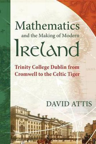 Cover image for Mathematics and the Making of Modern Ireland: Trinity College Dublin from Cromwell to the Celtic Tiger