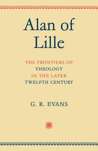 Cover image for Alan of Lille: The Frontiers of Theology in the Later Twelfth Century