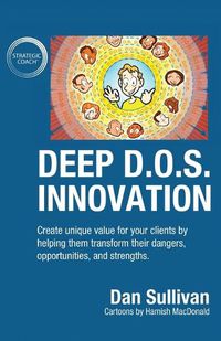 Cover image for Deep D.O.S. Innovation: Create unique value for your clients by helping them transform their dangers, opportunities, and strengths.