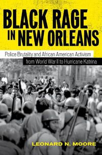 Cover image for Black Rage in New Orleans: Police Brutality and African American Activism from World War II to Hurricane Katrina