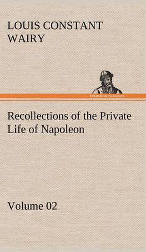 Recollections of the Private Life of Napoleon - Volume 02