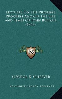 Cover image for Lectures on the Pilgrim's Progress and on the Life and Times of John Bunyan (1846)