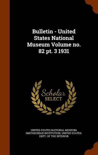 Bulletin - United States National Museum Volume No. 82 PT. 3 1931