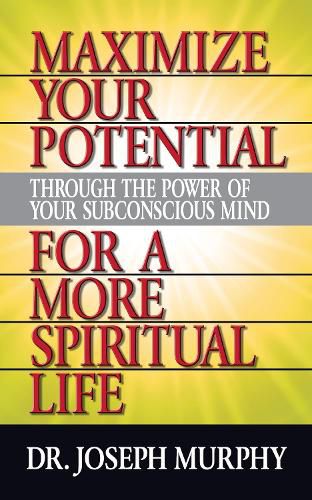 Maximize Your Potential Through the Power of Your Subconscious Mind for A More Spiritual Life