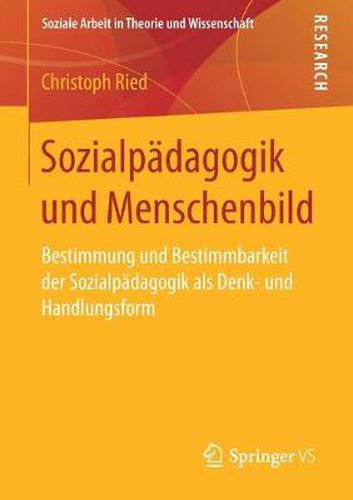 Cover image for Sozialpadagogik und Menschenbild: Bestimmung und Bestimmbarkeit der Sozialpadagogik als Denk- und Handlungsform