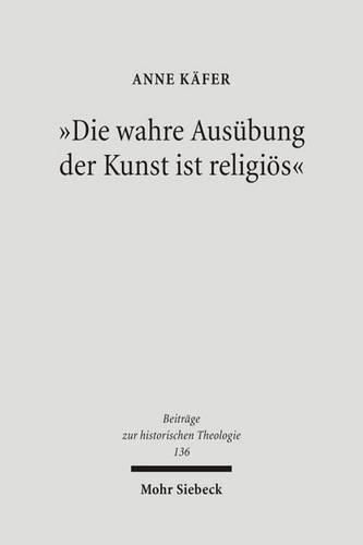 Cover image for Die wahre Ausubung der Kunst ist religioes: Schleiermachers AEsthetik im Kontext der zeitgenoessischen Entwurfe Kants, Schillers und Friedrich Schlegels