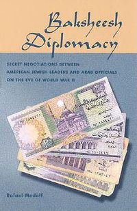 Cover image for Baksheesh Diplomacy: Secret Negotiations between American Jewish Leaders and Arab Officials on the Eve of World War II