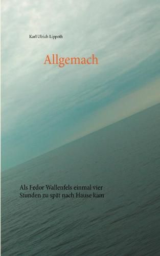 Cover image for Allgemach: Als Fedor Wallenfels einmal vier Stunden zu spat nach Hause kam