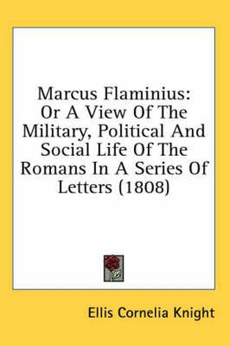 Cover image for Marcus Flaminius: Or a View of the Military, Political and Social Life of the Romans in a Series of Letters (1808)