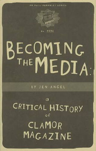 Cover image for Becoming The Media: A Critical History Of Clamor Magazine