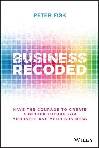 Cover image for Business Recoded: Have the Courage to Create a Better Future for Yourself and Your Business