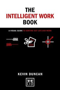 Cover image for The The Intelligent Work Book: A visual guide to sorting out life and work