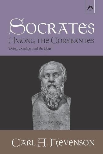 Cover image for Socrates Among the Corybantes: Being, Reality, and the Gods