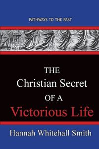 Cover image for The Christian Secret Of A Victorious Life: Pathways To The Past